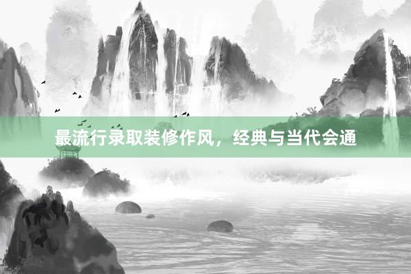最流行录取装修作风，经典与当代会通