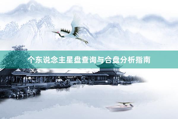 个东说念主星盘查询与合盘分析指南