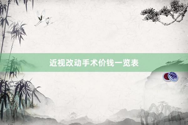 近视改动手术价钱一览表
