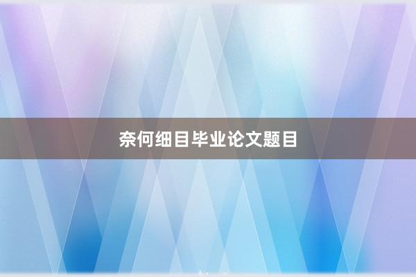 奈何细目毕业论文题目