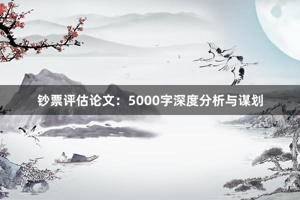钞票评估论文：5000字深度分析与谋划